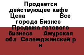 Продается действующее кафе › Цена ­ 18 000 000 - Все города Бизнес » Продажа готового бизнеса   . Амурская обл.,Селемджинский р-н